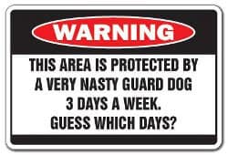 Sign: This area is protected by a very nasty guard dog 3 days a week. Guess which days?